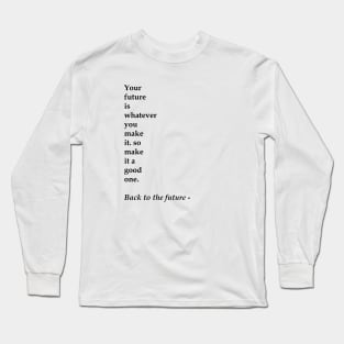 Your future is whatever Long Sleeve T-Shirt